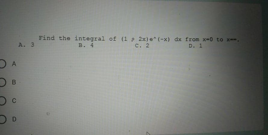 Find the integral of (1 2x) e^(-x) dx from x-0 to x=".
с. 2
А. 3
в. 4
D. 1
A
B
C
