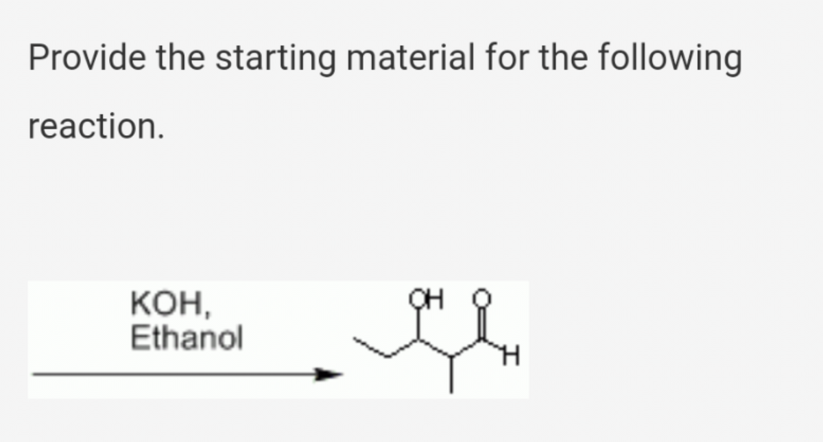 Provide the starting material for the following
reaction.
КОН,
Ethanol
