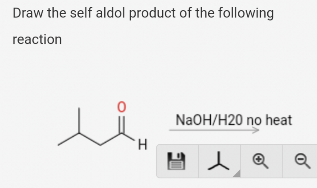 Draw the self aldol product of the following
reaction
NaOH/H20 no heat
人Q
