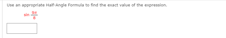 Use an
appropriate Half-Angle Formula to find the exact value of the expression.
9n
sin
8
