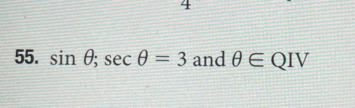 55. sin 0; sec 0 = 3 and 0 E QIV
