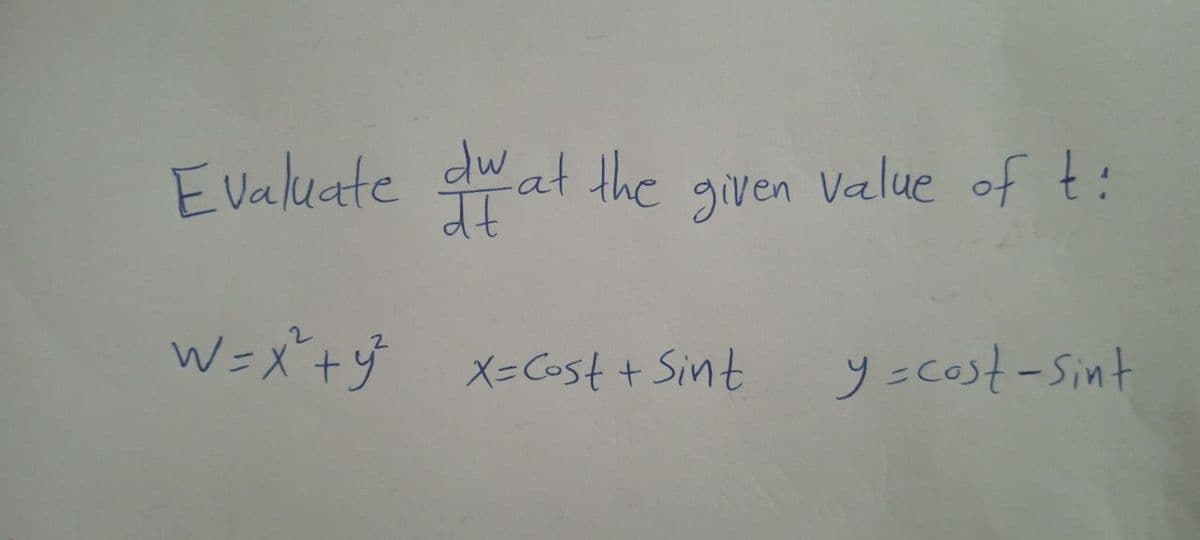 Evaluate dwat the given value of t:
W=X+y x-Cost + Sint
y=cost-Sint
