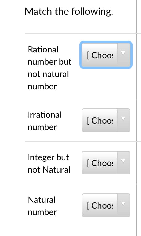 Match the following.
Rational
[
number but
[ Choos
not natural
number
Irrational
[ Choo:
number
Integer but
[
not Natural
[ Choo:
Natural
[ Choo:
number
