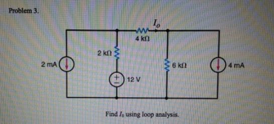 Problem 3.
2 mA
2 ΚΑΙ Σ
ww
4 ΚΩ
12 V
To
6 k
Find To using loop analysis.
4 mA