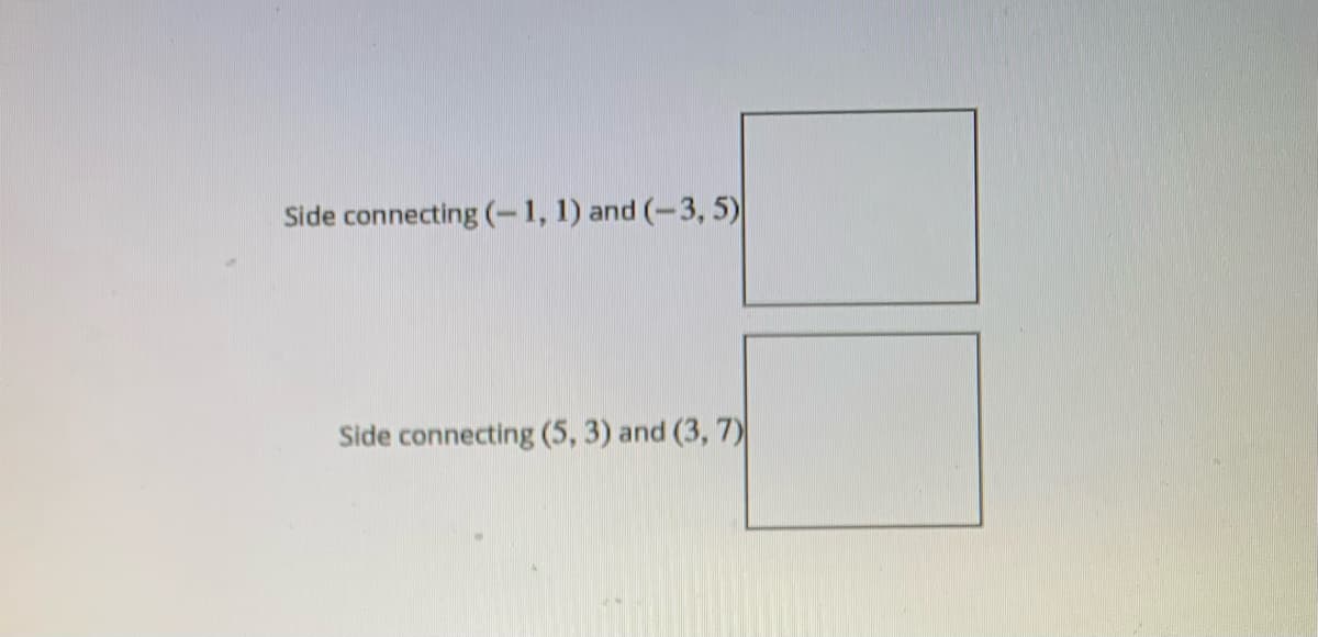 Side connecting (-1, 1) and (-3, 5)
Side connecting (5, 3) and (3, 7)
