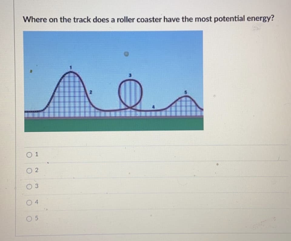 Where on the track does a roller coaster have the most potential energy?
O 1
O 2
O 3
0 4
O 5
