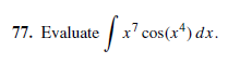 77. Evaluate
x'
cos(x*) dx.
