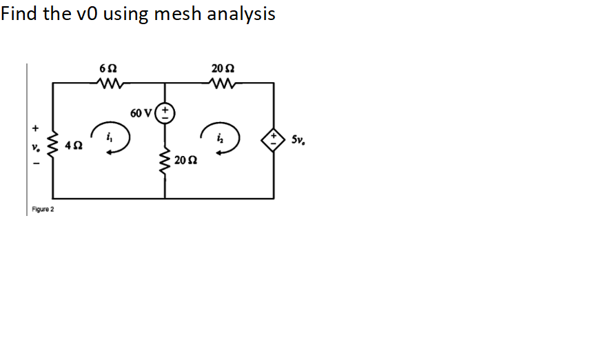 Find the vo using mesh analysis
20Ω
60 V(+
5v.
20 Ω
Figure 2
+
