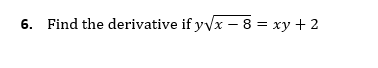 6. Find the derivative if yyx – 8 = xy + 2
