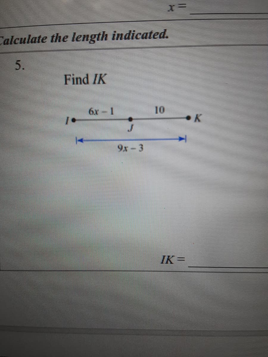 Calculate the length indicated.
5.
Find IK
10
9x- 3
IK=
%3D

