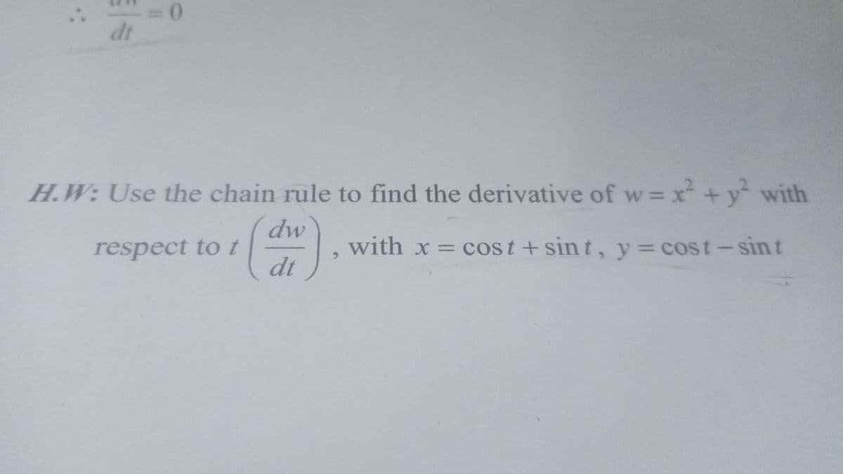 dt
H.W: Use the chain rule to find the derivative of w= x + y with
%3D
dw
respect to t
dt
with x = cost+ sint, y = cost-sin t
