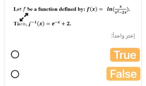 Let f be a function defined by: f(x) = ln(2x2).
>
Then, f-¹(x) = ex + 2.
OO
إختر واحداً:
True
False