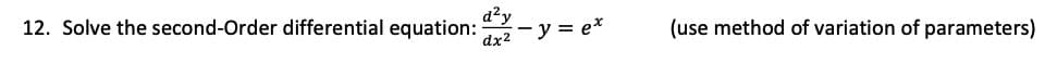 12. Solve the second-Order differential equation:
d²y
dx2 -y = e*
(use method of variation of parameters)
