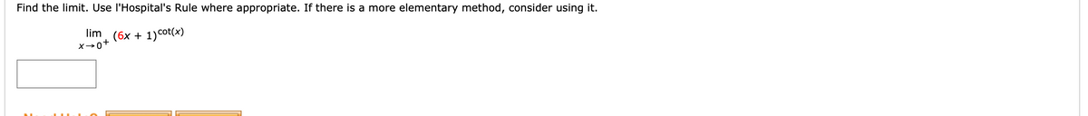 Find the limit. Use l'Hospital's Rule where appropriate. If there is a more elementary method, consider using it.
lim, (6x + 1)cot(x)
