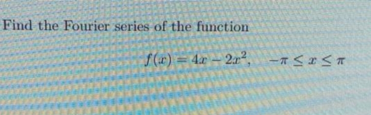 Find the Fourier series of the function
f(x) = 4x2r², -π≤x≤T