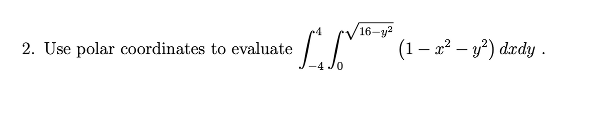 2. Use polar coordinates to evaluate
√16-y²
Love (1 − x − y”) dxdy .