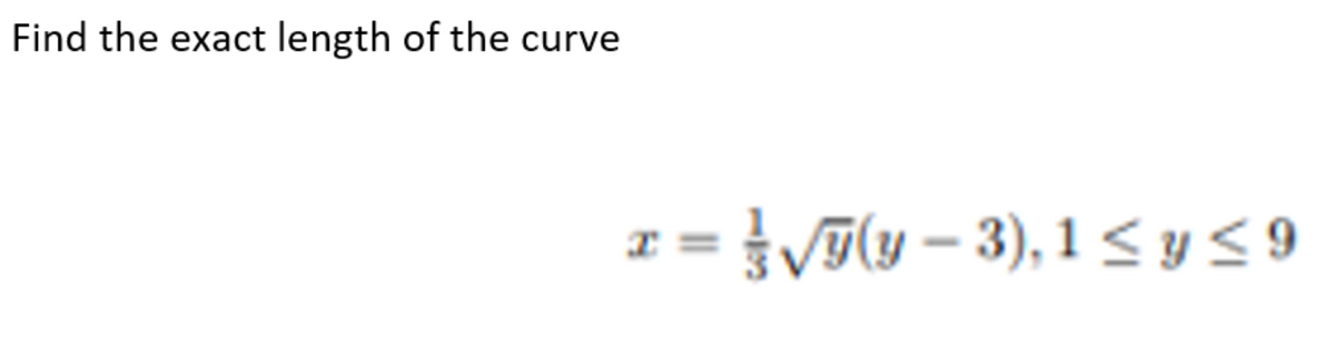 Find the exact length of the curve
=√(y - 3), 1 ≤ y ≤9
Z=