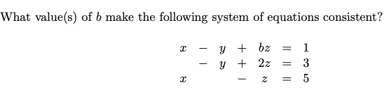 What value(s) of b make the following system of equations consistent?
8
8
-
y + bz
Y + 2z
- 2
1
= 3
= 5
=
|| ||