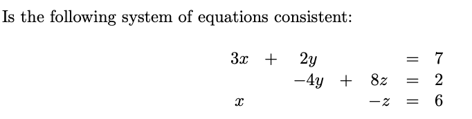 Is the following system of equations consistent:
2y
-4y +
3x +
X
8z =
-z =
7
2
6
