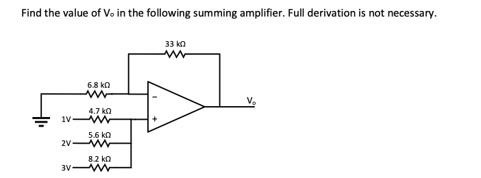 Find the value of Vo in the following summing amplifier. Full derivation is not necessary.
33 ka
6.8 kn
V.
4.7 ka
1V W
5.6 kn
2V W
8.2 kn
3V W
