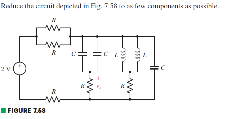 Reduce the circuit depicted in Fig. 7.58 to as few components as possible.
2 V
+
R
W
ww
R
R
M
FIGURE 7.58
с
R
+
Vx
CL
ell
R
мее
L
C
