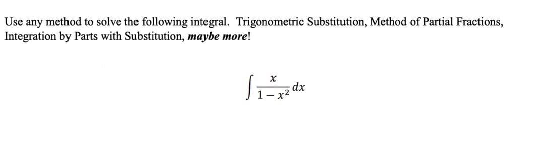 Use any method to solve the following integral. Trigonometric Substitution, Method of Partial Fractions,
Integration by Parts with Substitution, maybe more!
1 — х2
