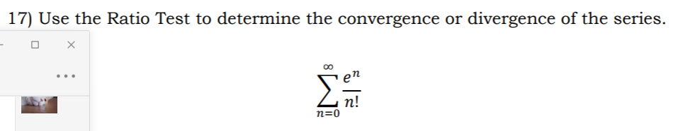 17) Use the Ratio Test to determine the convergence or divergence of the series.
n!
n=0
