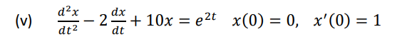 d²x
(v)
dx
2
dt
+ 10x = e2t x(0) = 0, x'(0) = 1
%3D
dt2
