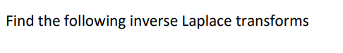 Find the following inverse Laplace transforms

