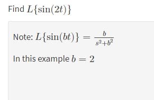 Find L{sin(2t)}
Note: L{sin(bt)}
In this example b = 2
