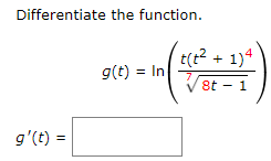 Differentiate the function.
g'(t) =
g(t) = In
t(t² + 1)4
√√st - 1
8t
