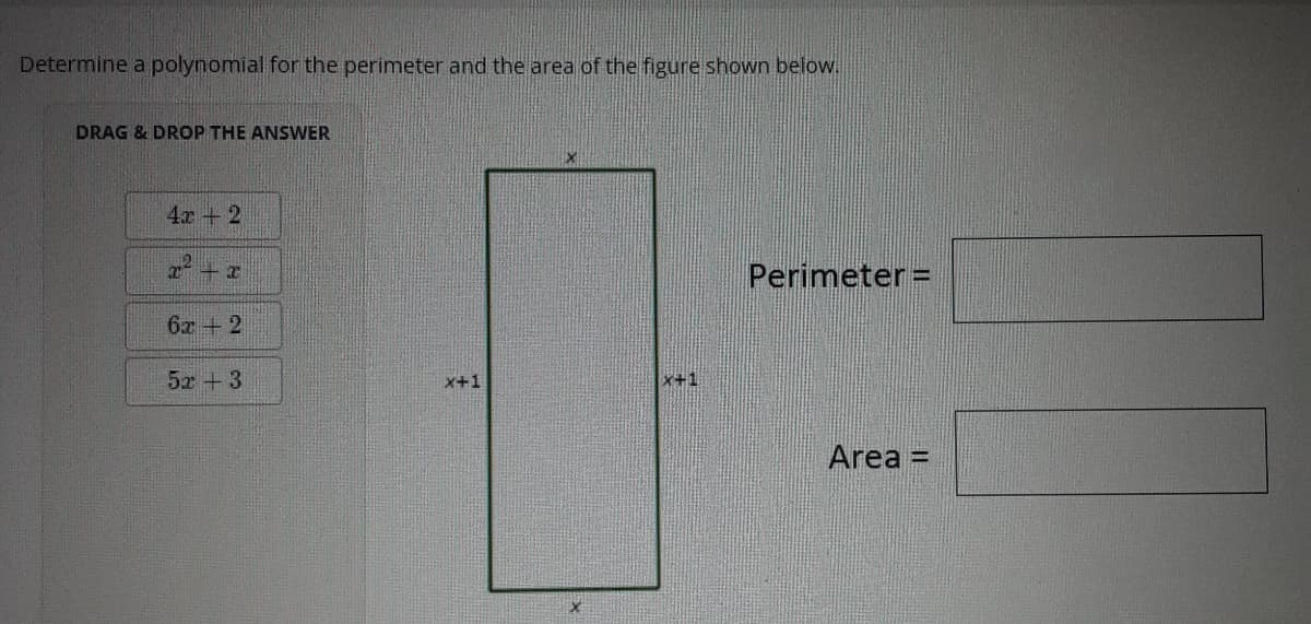 Determine a polynomial for the perimeter and the area of the figure shown below.
DRAG & DROP THE ANSWER
4x + 2
x² + x
6x2
5213
x+1
x+1
Perimeter =
Area =