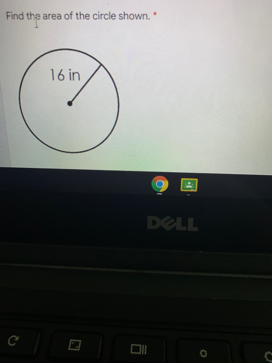Find the area of the circle shown. *
16 in
DELL
C
