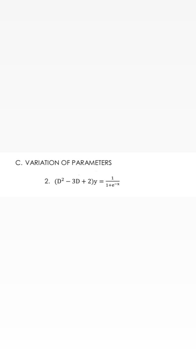 C. VARIATION OF PARAMETERS
1
2. (D² – 3D + 2)y =
1+e-x
