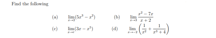 Find the following
lim (5x – 2)
x² – 7x
lim
2-3 x + 2
(a)
(b)
(c)
lim(3.r – x")
(d)
lim
I-2
r3 + 4
