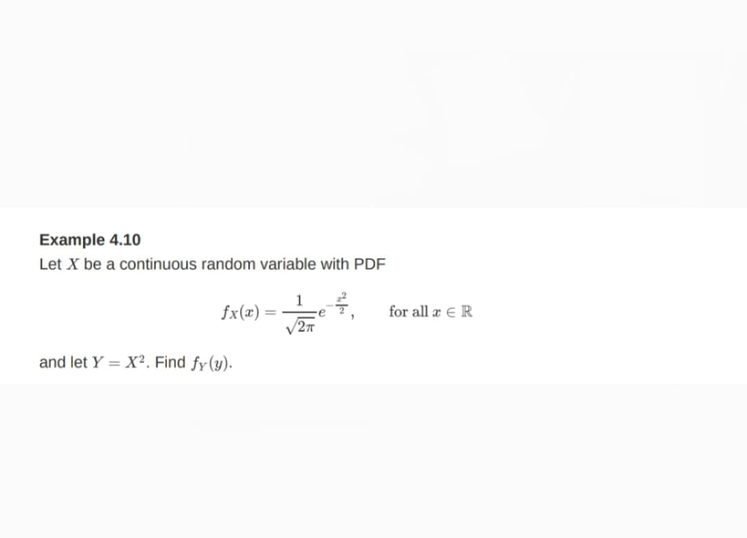 Example 4.10
Let X be a continuous random variable with PDF
1
fx(x)
for all æ ER
and let Y = X². Find fy(y).
