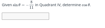 8
in Quadrant IV, determine cos 0.
11
Given sin e
