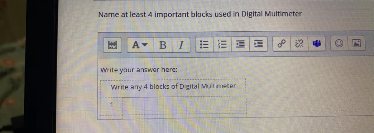 Name at least 4 important blocks used in Digital Multimeter
A-
三三 |道
Write your answer here:
Write any 4 blocks of Digital Multimeter
1.
