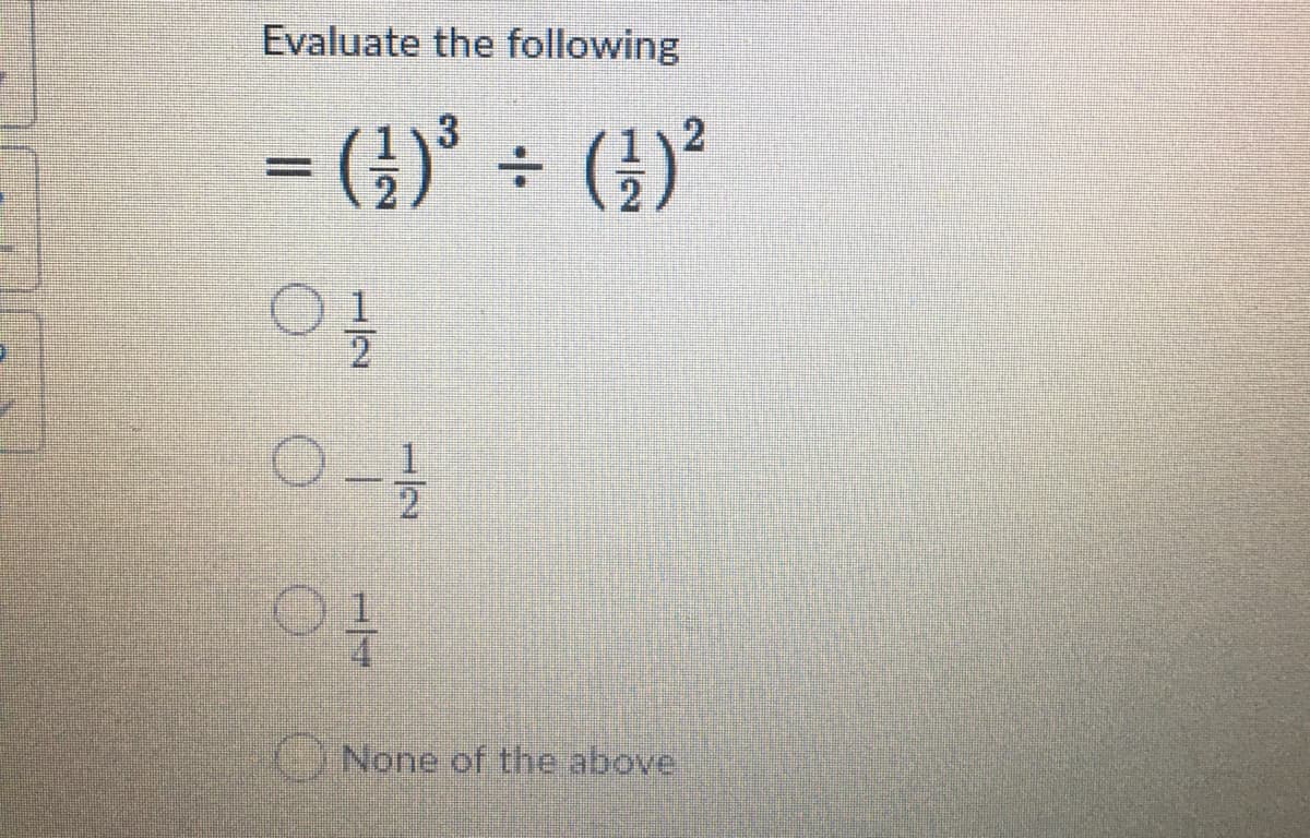 Evaluate the following
= (})' ÷ (})²
to
None of the above
1/2
