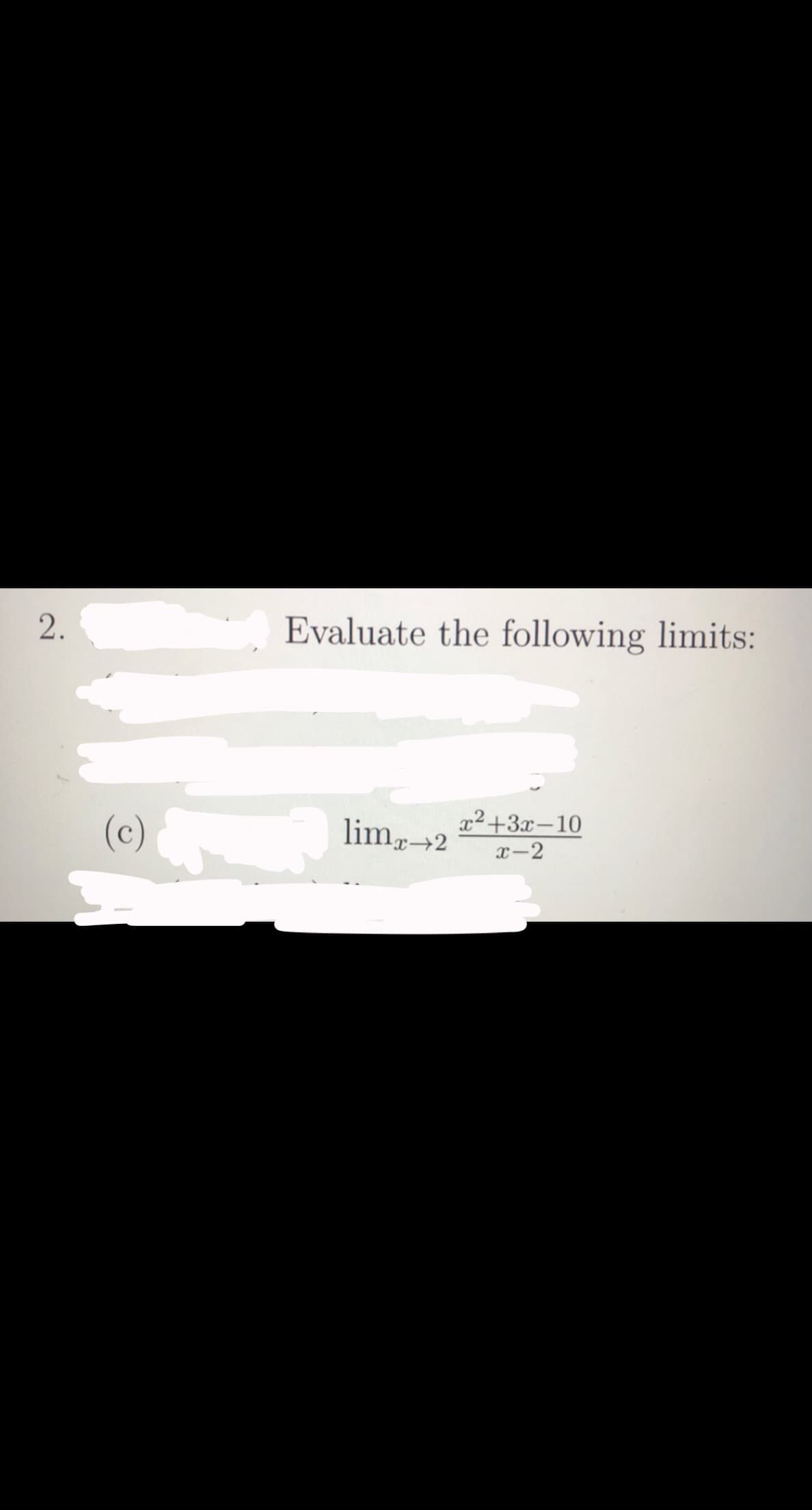 Evaluate the following limits:
(c)
lim 2
x2+3x-10
x-2
2.
