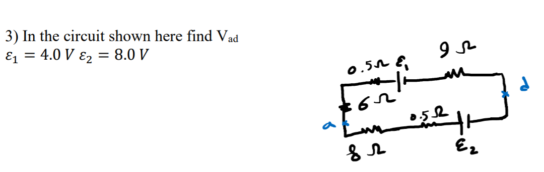 3) In the circuit shown here find Vad
E = 4.0 V ɛ2 = 8.0 V
0.5n E
a
E2
