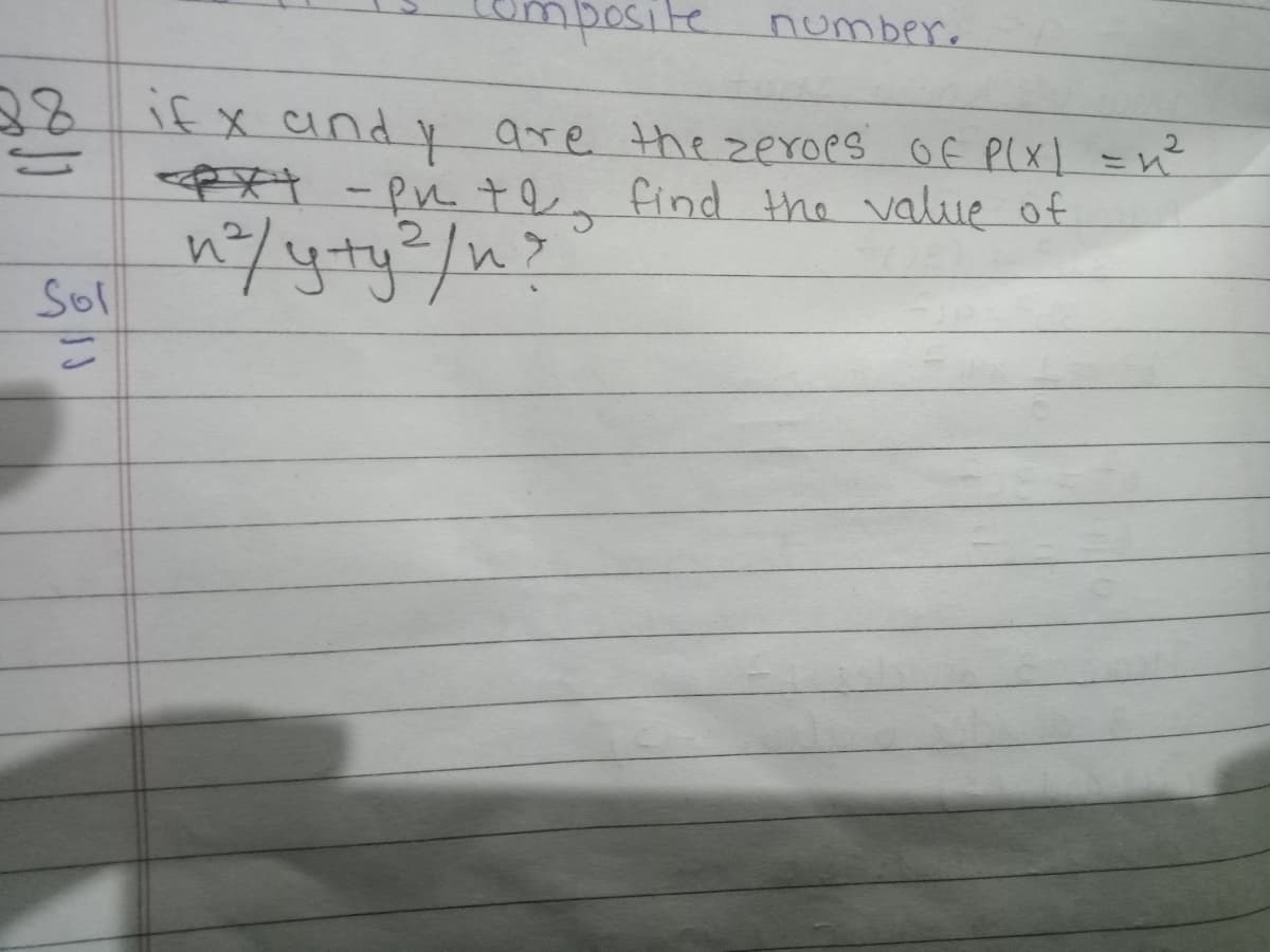 posite
number.
38 ifx andy are the zeroes of P(x) = n²
2
<<px+ -prte, find the value of
to
2
_n²/y-ty²/n?
Sol
=