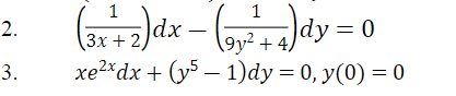 2.
3.
1
(3x + 2)dx - (9,²2 + 4) dy = 0
xe2xdx + (y5 − 1)dy=0,y(0)=0