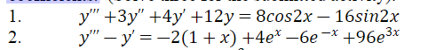 1.
2.
y"" +3y" +4y +12y = 8cos2x - 16sin2x
y" y'= -2(1 + x) +4e* −6e-* +96e³x