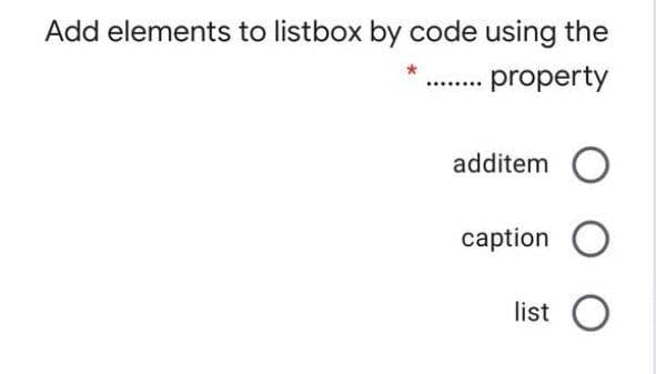 Add elements to listbox by code using the
property
additem O
caption O
list
