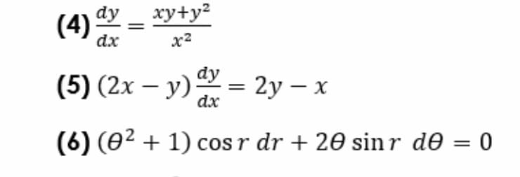 dy
xy+y²
(4)
dx
x2
dy
(5) (2х — у)
= 2y – x
dx
(6) (02 + 1) cosr dr + 20 sin r de = 0

