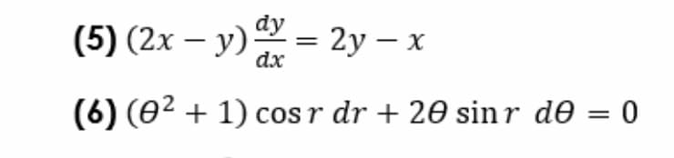 dy
(5) (2x – y) =
dx
= 2y – x
(6) (02 + 1) cosr dr + 20 sinr de = 0
%3D
