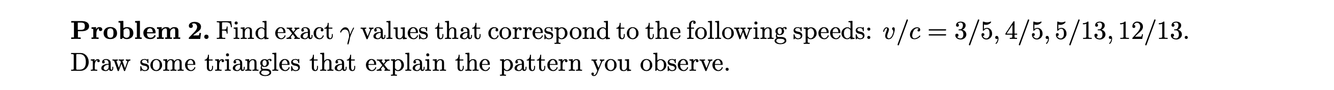 Problem 2. Find exact y values that correspond to the following speeds: v/c= 3/5, 4/5, 5/13, 12/13.
Draw some triangles that explain the pattern you observe.
