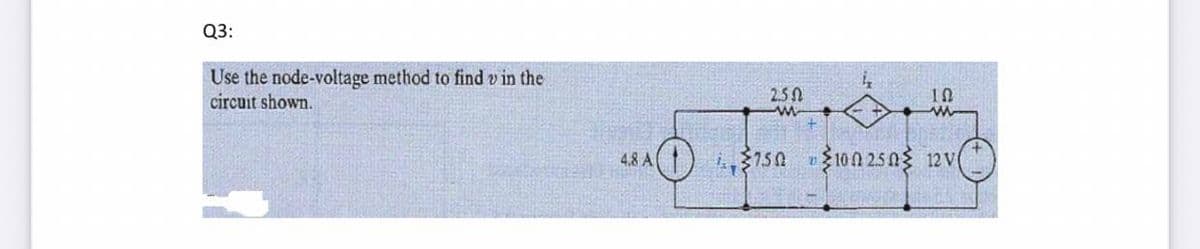 Q3:
Use the node-voltage method to find v in the
circuit shown.
2.5N
10
4.8 A
150 10n 25 0g 12 v
