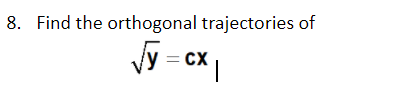 8. Find the orthogonal trajectories of
CX
